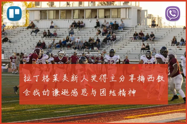 拉丁格莱美新人奖得主分享梅西教会我的谦逊感恩与团结精神